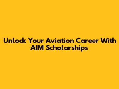 Unlock Your Aviation Career With AIM Scholarships
