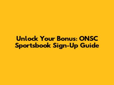 Unlock Your Bonus: ONSC Sportsbook Sign-Up Guide
