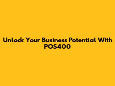 Unlock Your Business Potential With POS400
