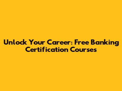 Unlock Your Career: Free Banking Certification Courses