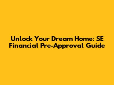 Unlock Your Dream Home: SE Financial Pre-Approval Guide