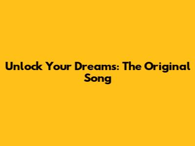 Unlock Your Dreams: The Original Song