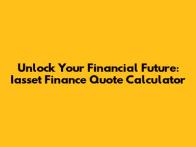 Unlock Your Financial Future: Iasset Finance Quote Calculator