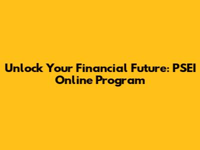 Unlock Your Financial Future: PSEI Online Program