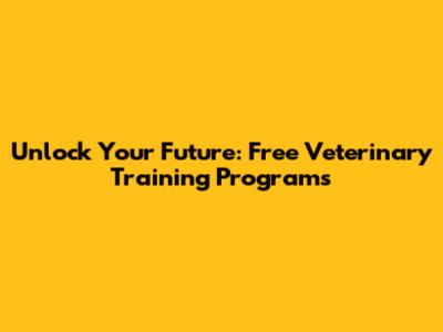 Unlock Your Future: Free Veterinary Training Programs