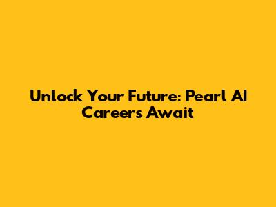 Unlock Your Future: Pearl AI Careers Await