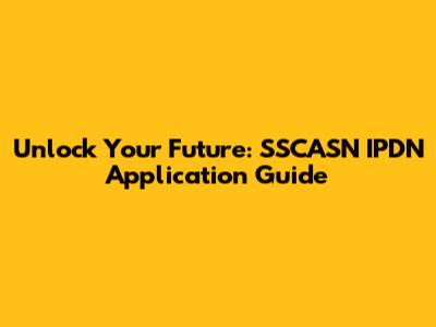 Unlock Your Future: SSCASN IPDN Application Guide
