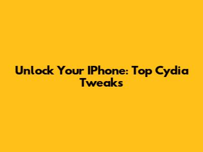 Unlock Your IPhone: Top Cydia Tweaks