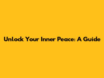 Unlock Your Inner Peace: A Guide