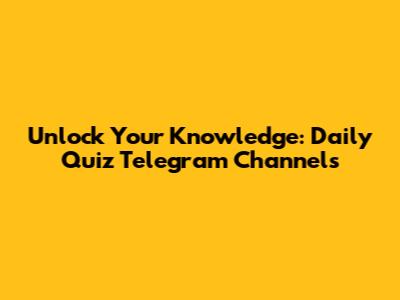 Unlock Your Knowledge: Daily Quiz Telegram Channels