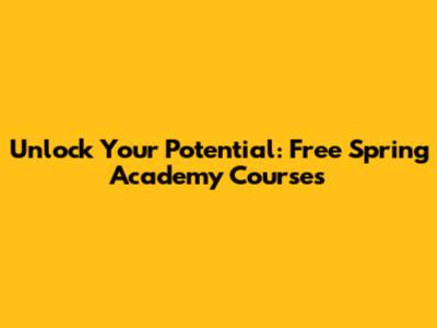 Unlock Your Potential: Free Spring Academy Courses