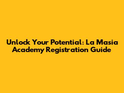 Unlock Your Potential: La Masia Academy Registration Guide