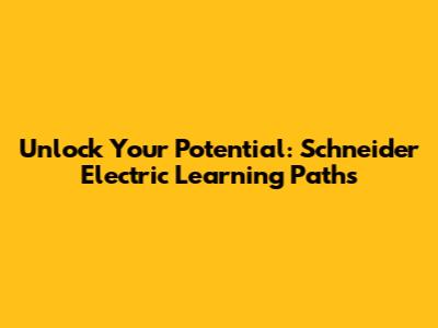 Unlock Your Potential: Schneider Electric Learning Paths