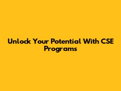 Unlock Your Potential With CSE Programs