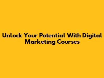 Unlock Your Potential With Digital Marketing Courses
