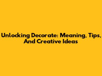 Unlocking 'Decorate': Meaning, Tips, And Creative Ideas
