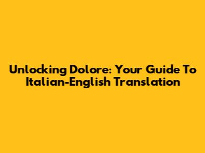 Unlocking 'Dolore': Your Guide To Italian-English Translation