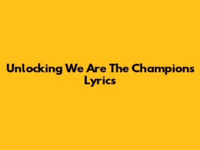 Unlocking 'We Are The Champions' Lyrics