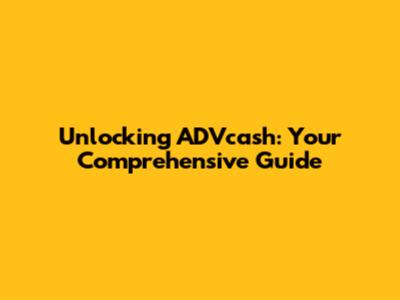 Unlocking ADVcash: Your Comprehensive Guide