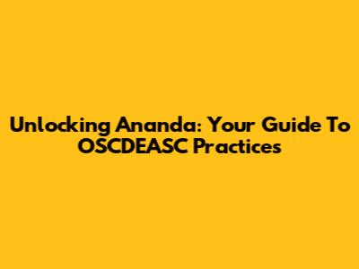 Unlocking Ananda: Your Guide To OSCDEASC Practices