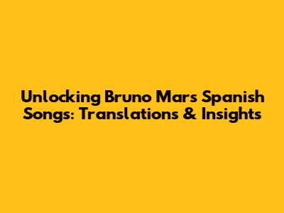 Unlocking Bruno Mars' Spanish Songs: Translations & Insights