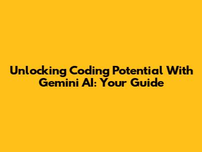 Unlocking Coding Potential With Gemini AI: Your Guide