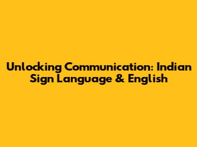 Unlocking Communication: Indian Sign Language & English