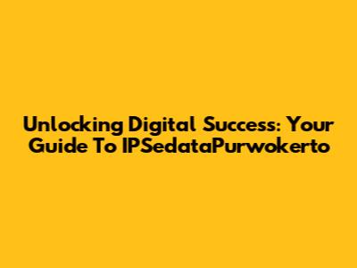 Unlocking Digital Success: Your Guide To IPSedataPurwokerto