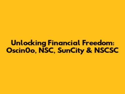 Unlocking Financial Freedom: Oscin0o, NSC, SunCity & NSCSC