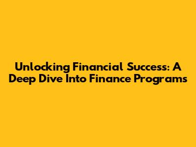 Unlocking Financial Success: A Deep Dive Into Finance Programs