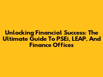 Unlocking Financial Success: The Ultimate Guide To PSEi, LEAP, And Finance Offices
