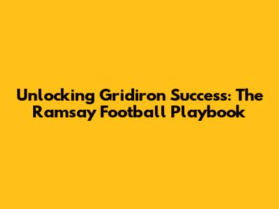 Unlocking Gridiron Success: The Ramsay Football Playbook