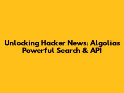 Unlocking Hacker News: Algolia's Powerful Search & API