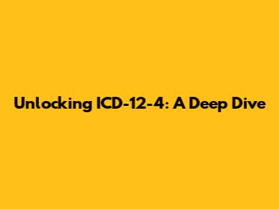 Unlocking ICD-12-4: A Deep Dive