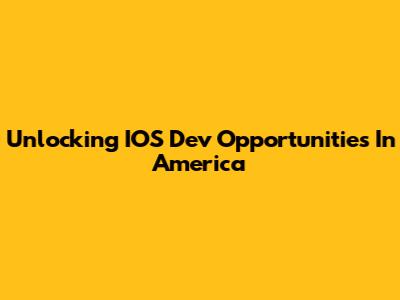 Unlocking IOS Dev Opportunities In America