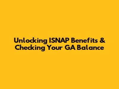 Unlocking ISNAP Benefits & Checking Your GA Balance