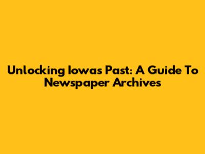Unlocking Iowa's Past: A Guide To Newspaper Archives