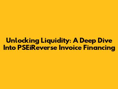 Unlocking Liquidity: A Deep Dive Into PSEiReverse Invoice Financing