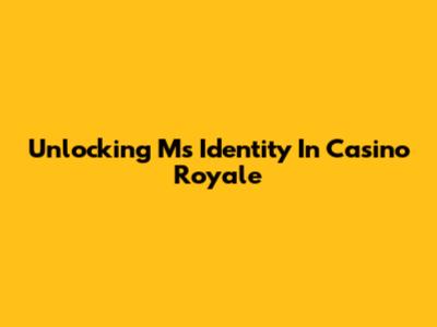 Unlocking M's Identity In Casino Royale