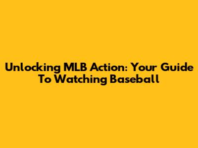 Unlocking MLB Action: Your Guide To Watching Baseball