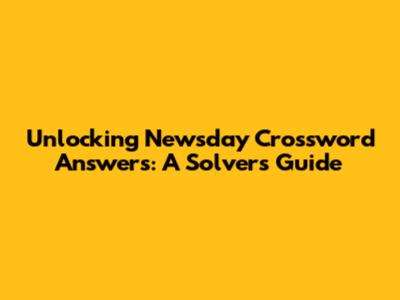 Unlocking Newsday Crossword Answers: A Solver's Guide