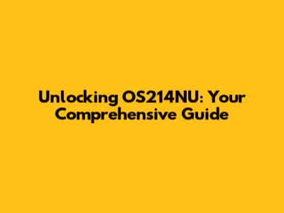 Unlocking OS214NU: Your Comprehensive Guide