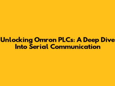 Unlocking Omron PLCs: A Deep Dive Into Serial Communication