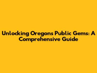 Unlocking Oregon's Public Gems: A Comprehensive Guide
