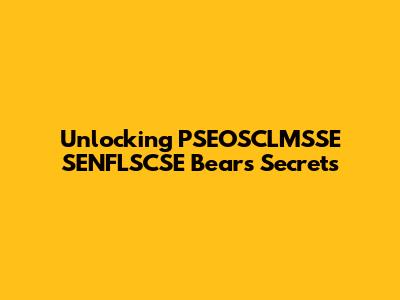 Unlocking PSEOSCLMSSE SENFLSCSE Bears Secrets