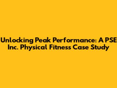 Unlocking Peak Performance: A PSE Inc. Physical Fitness Case Study