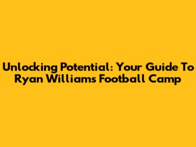 Unlocking Potential: Your Guide To Ryan Williams Football Camp