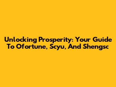 Unlocking Prosperity: Your Guide To Ofortune, Scyu, And Shengsc