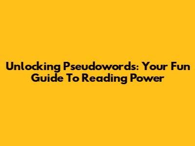 Unlocking Pseudowords: Your Fun Guide To Reading Power