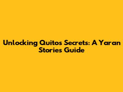 Unlocking Quito's Secrets: A Yaran Stories Guide